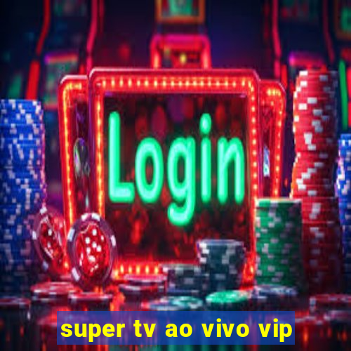 super tv ao vivo vip